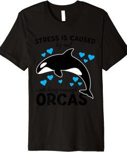 Stress is caused by not watching enough Orcas Orca Premium T-Shirt