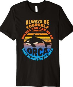 Always Be Yourself Unless You Can Be Orca Funny Killer Whale Premium T-Shirt